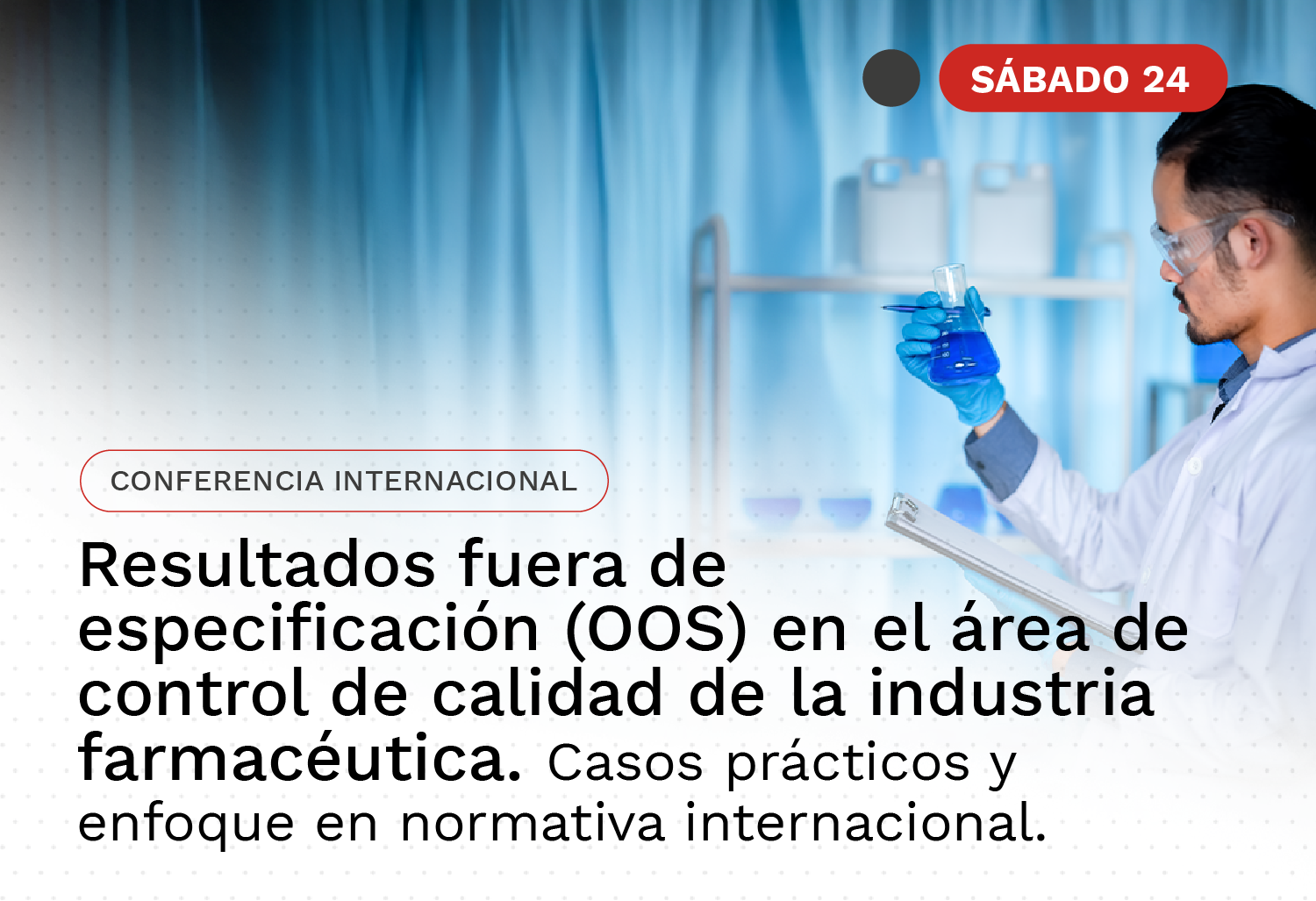 Conferencia Internacional - Resultados fuera de especificación (OOS) en el área de control de calidad de la industria farmacéutica. Casos prácticos y enfoque en normativa internacional.